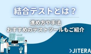 結合テストとは？単体テストとの違いやテスト観点、種類、仕様書まで紹介