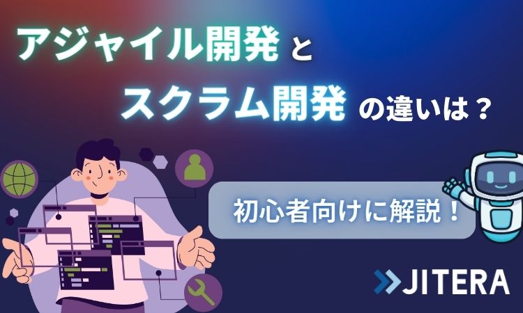 初心者必見！アジャイル開発とスクラム開発の違いは？種類、開発手法を徹底解説