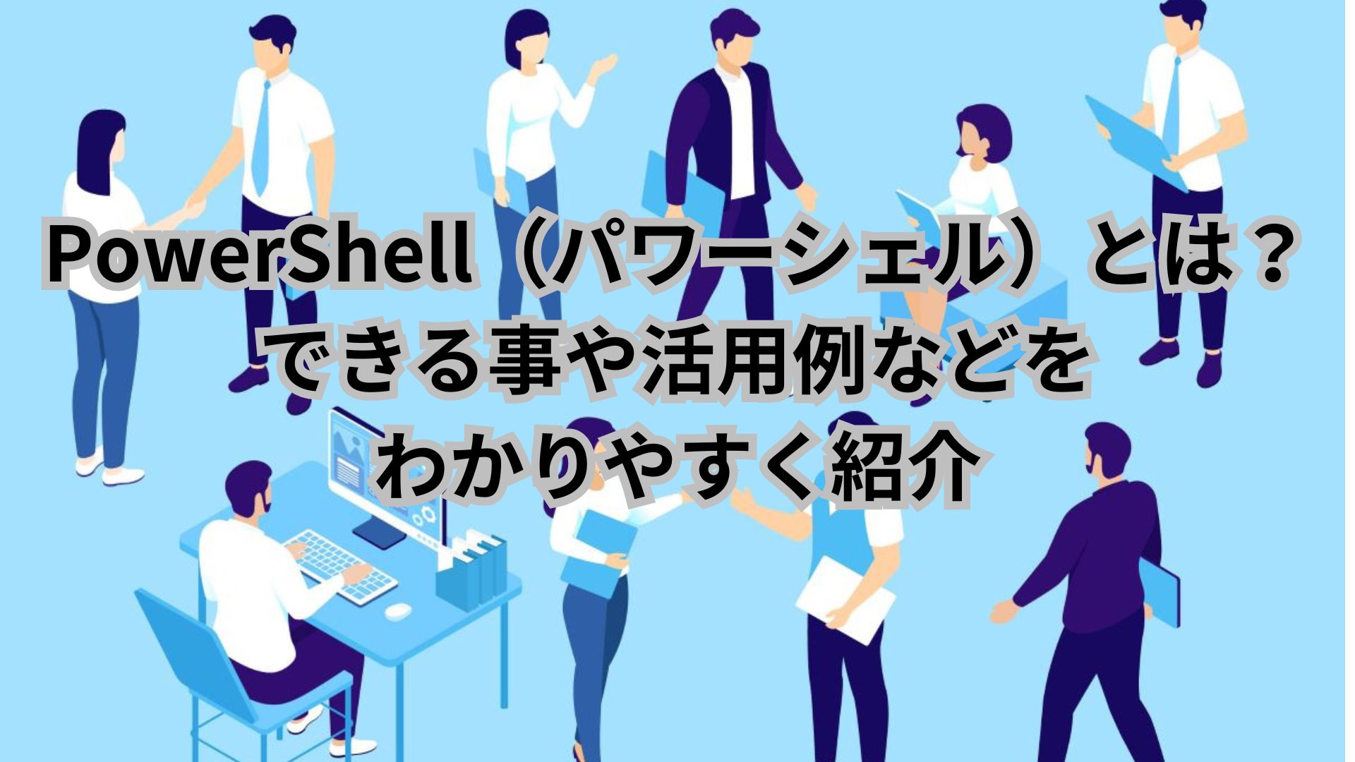 PowerShell（パワーシェル）とは？ できる事や活用例などを わかりやすく紹介